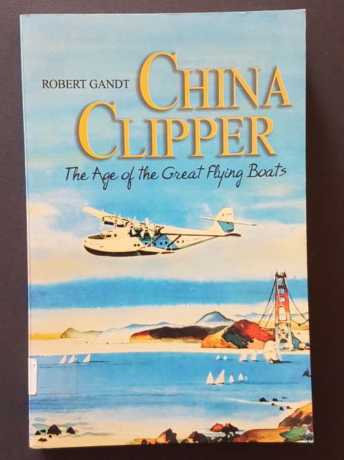 China Clipper - The Age of the Great Flying Boats - By Robert Gandt