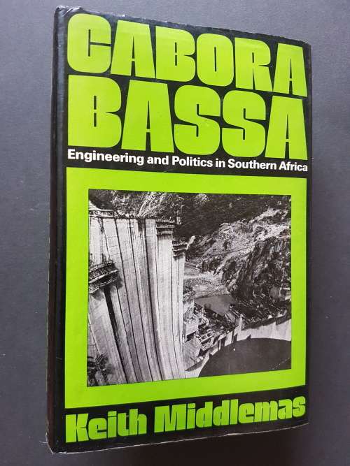 Cabora Bassa - Engineering and Politics in Southern Africa - By Keith Middlemas