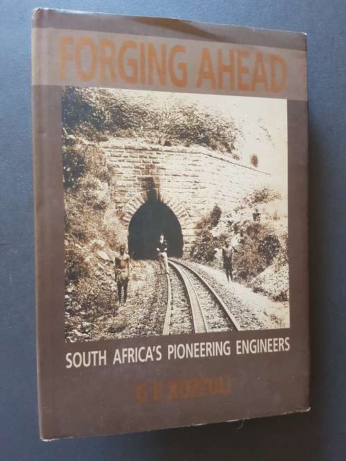 Forging Ahead - South Africa`s Pioneering Engineers - By G.R. Bozzoli