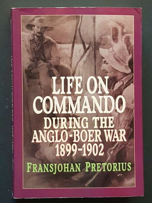 Life on Commando During the Anglo-Boer War 1899-1902 - By Fransjohan Pretorius
