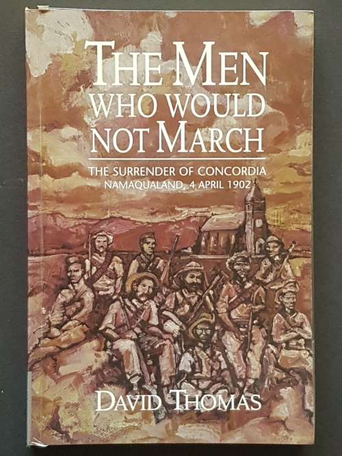 The Men Who Would Not March - The Surrender of Concordia, 4 April 1902 - By David Thomas
