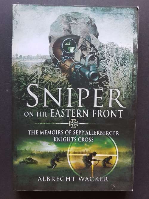 Sniper on the Eastern Front - The Memoirs of Sepp Allerberger Knights Cross - By Albrecht Wacker