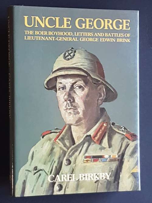 Uncle George - The Boer Boyhood, Letters and Battles  of Lt.-Gen. George Edwin Brink - Carel Birkby
