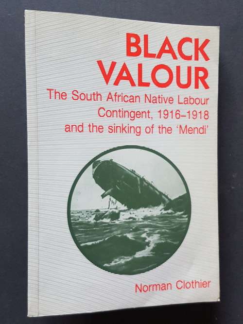Signed - Black Valour - The South African Native Labour Contingent and the Sinking of the `Mendi`
