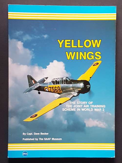 Yellow Wings - The Story of the Joint Air Training Scheme in World War 2 - By Capt. Dave Becker