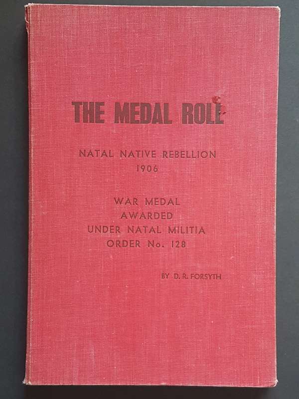 The Medal Roll - Natal Native Rebellion 1906 - Compiled by D.R. Forsyth