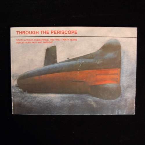 Through the Periscope. South African Submarines: The First Thirty Years Reflections Past and Present