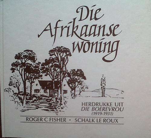 Die Afrikaanse woning - Herdrukke uit die Boerevrou (1919 - 1931) deur RC Fisher & S le Roux