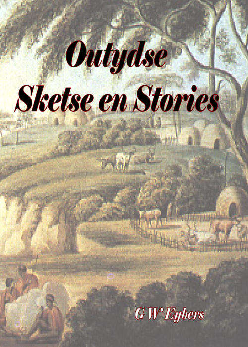 Outydse Sketse en Stories Uit die ou Reisigers se verhale soos oorvertel GW Eybers