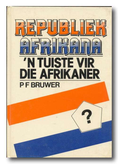 Republiek Afrikana - 'n Tuiste vir die Afrikaner deur PF Bruwer (1984)