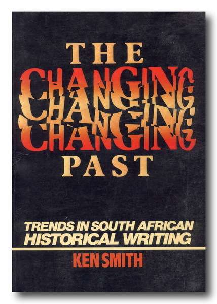 The changing past by Ken Smith (1988) - Trends in South African historical writing