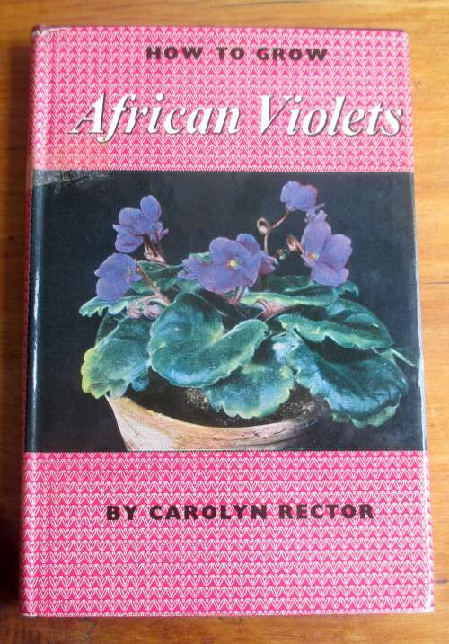 How to grow African Violets, Carolyn Rector. 1961  95p.