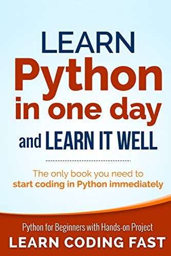 Learn Python in One Day and Learn It Well: Python for Beginners with Hands-on Project.