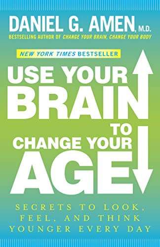 Use Your Brain to Change Your Age: Secrets to Look, Feel, and Think Younger Every Day eBook