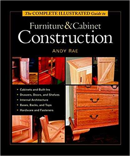 The Complete Illustrated Guide to Furniture and Cabinet Construction