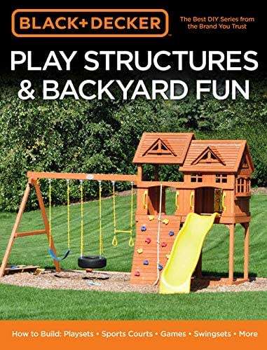 Play Structures & Backyard Fun: How to Build: Playsets - Sports Courts - Games - Swin