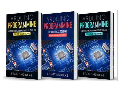 Arduino Programming: 3 in 1- Beginner`s Guide+ Tips and tricks+ Advanced methods to learn Arduino