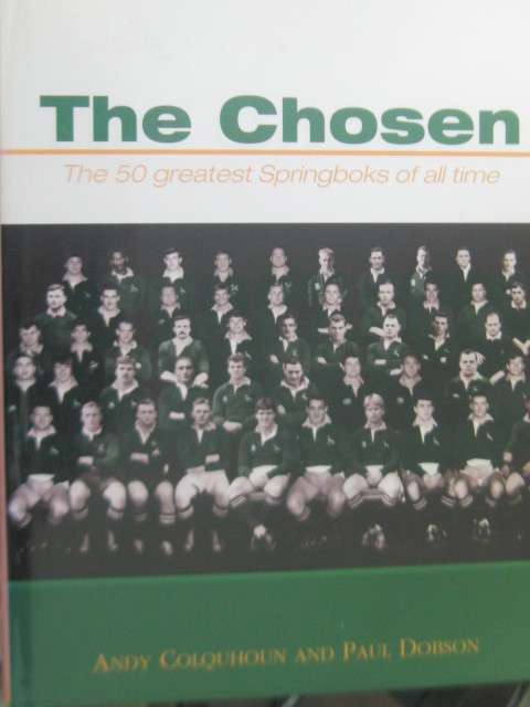 The Chosen. The 50 greatest Springboks of all times by Andy Colquhoun &Paul Dobson