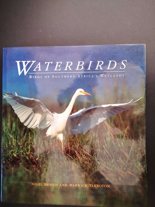 Waterbirds: Birds of South Africa`s Wetlands by Nigel Dennis and Warwick Tarboton