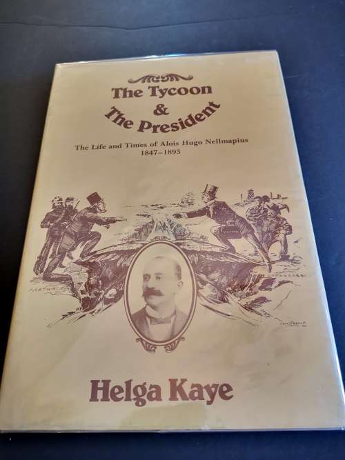 The Tycoon and the President, The Life and Times of Alois Hugo Nellmapius by Helga Kay