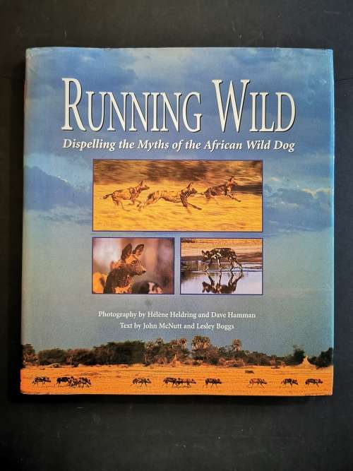 Running Wild: Dispelling the Myths of the African Wild Dog by John Mc Nutt and Lesley Boggs