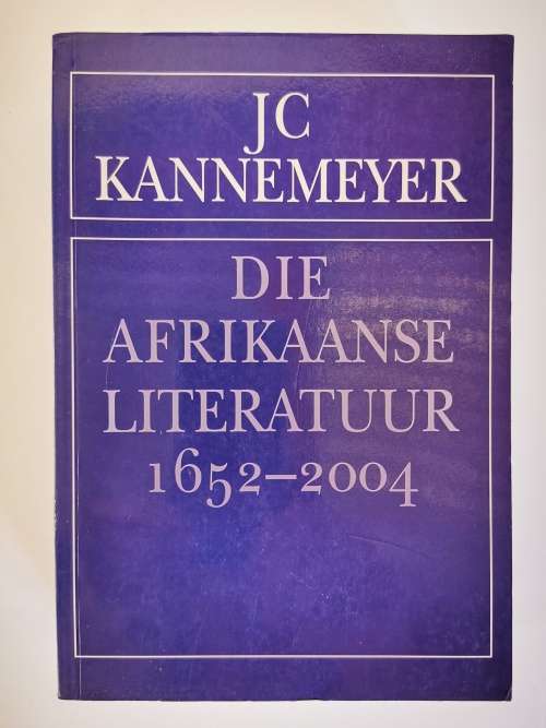 Die Afrikaanse Literatuur 1652-2004 by J.C Kannemeyer