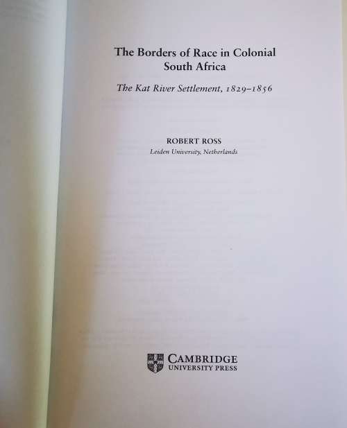 The Borders of Race in Colonial South Africa: The Kat River Settlement 1829-1856 by Robert Ross