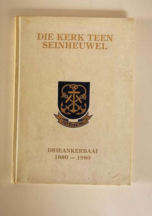 Die Kerk Teen Seinheuwel Drieankerbaai 1880-1980 by Etienne G Malan
