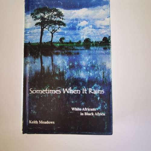 Sometimes when it Rains, White Africans in Black Africa by Keith Meadows