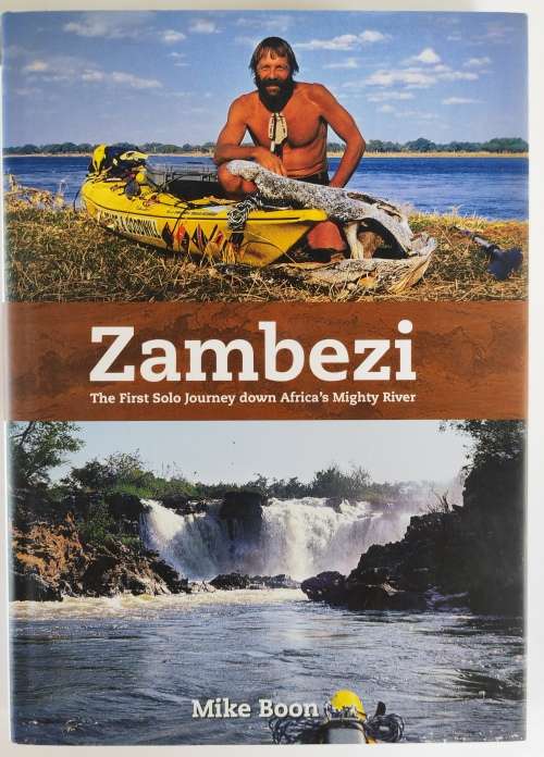 Zambezi, The First Solo Journey Down Africa`s Mighty River by Mike Boon