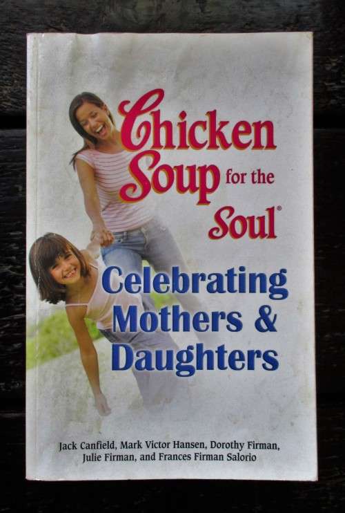 Chicken Soup for the Soul Celebrating Mothers and Daughters by Jack Canfield