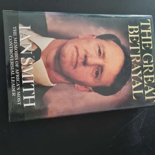 RHODESIA, THE GREAT BETRAYAL BY IAN SMITH  HARD COVER SIGNED BY THE GREAT MAN HIMSELF