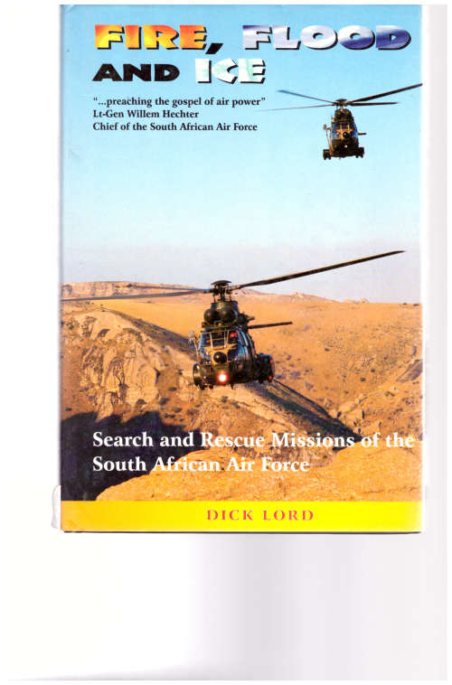 FIRE, FLOOD AND ICE, SEARCH AND RESCUE MISSIONS OF THE SOUTH AFRICAN AIR FORCE *SIGNED*