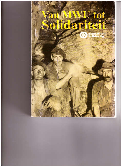 VAN MWU TOT SOLIDARITEIT: GESKIEDENIS VAN DIE MYNWERKERSUNIE, 1902-2002
