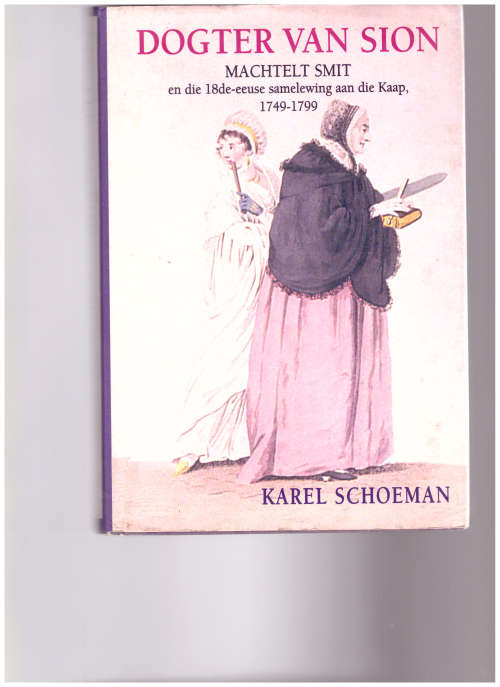 DOGTER VAN SION: MAHTELT SMIT EN DIE 18DE UUESE SAMELEWING AAN DIE KAAP, 1749-1799 deur KAREL SCHOEM