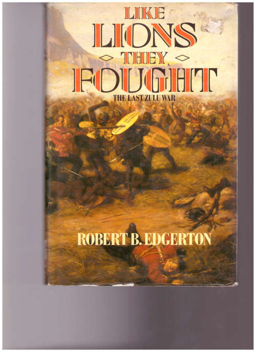 LIKE LIONS THEY FOUGHT: THE ZULU WAR AND THE LAST BLACK EMPIRE IN SOUTH AFRICA