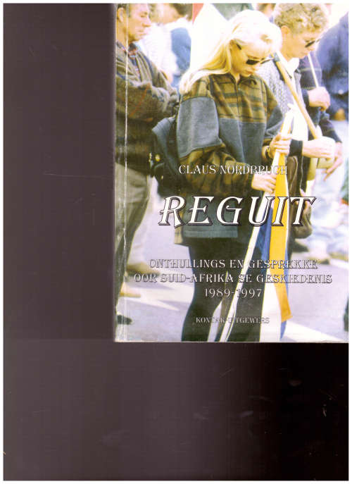 REGUIT: ONTHULLINGS EN GESPREKKE OOR SUID-AFRIKA SE GESKIEDENIS 1989-1997 deur DR. CLAUS NORDBRUCH
