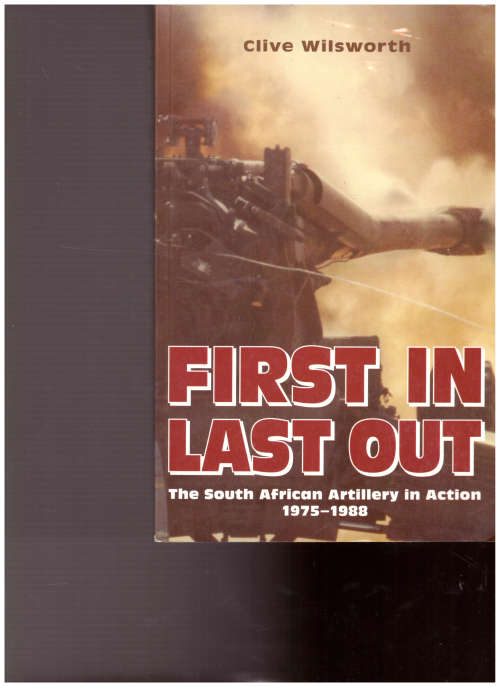FIRST IN LAST OUT: THE SOUTH AFRICAN ARTILLERY IN ACTION 1975-1988