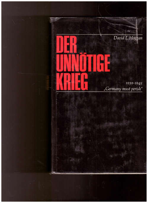 DER UNNOTIGE KRIEG: `GERMANY MUST PERISH` 1939-1945 by DAVID L. HOGGAN