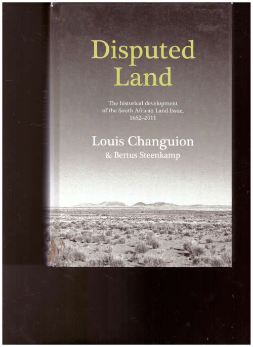 DISPUTED LAND: THE HISTORICAL DEVELOPMENT OF THE SOUTH AFRICAN LAND ISSUE, 1652-2011