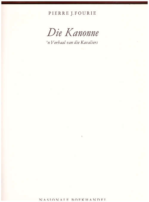 DIE KANONNE: `N VERHAAL VAN DIE KAVALIERS deur PIERRE J. FOURIE