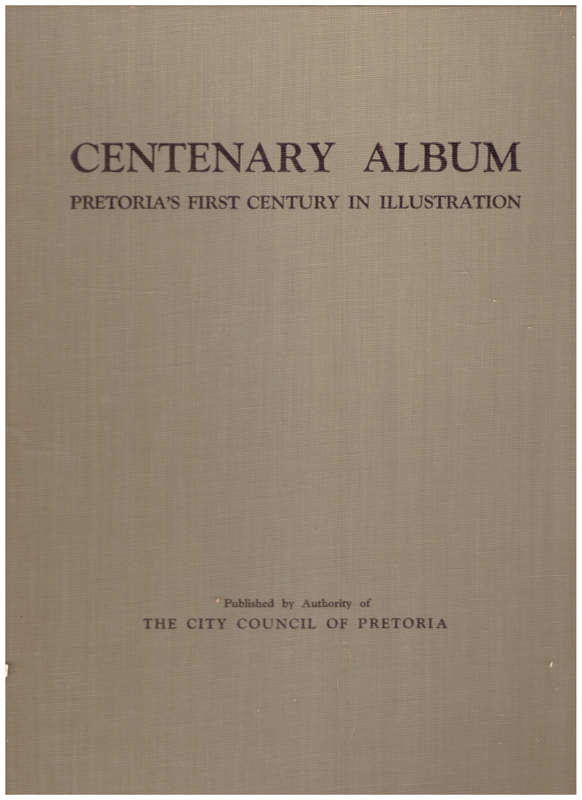 CENTENARY ALBUM:PRETORIA`S FIRST CENTURY IN ILLUSTRATION, 1ST ED. 1952