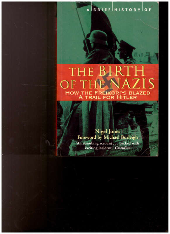 THE BIRTH OF THE NAZIS, HOW THE FREIKORPS BLAZED A TRAIL FOR HITLER