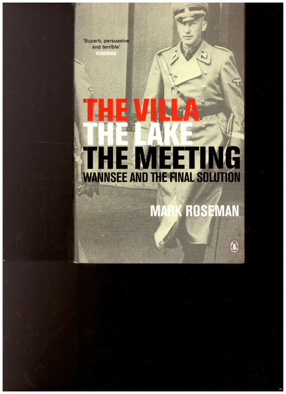 THE VILLA, THE LAKE, THE MEETING: WANNSEE AND THE FINAL SOLUTION.