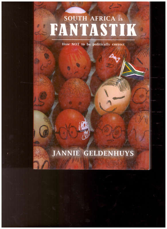 SOUTH AFRICA IS FANTASTIK: HOW NOT TO BE POLITICALLY CORRECT by JANNIE GELDENHUYS