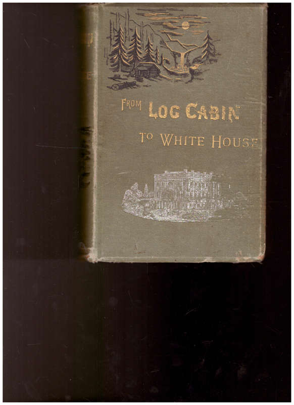 FROM LOG CABIN TO WHITE HOUSE: THE STORY OF PRESIDENT GARFIELD`S LIFE