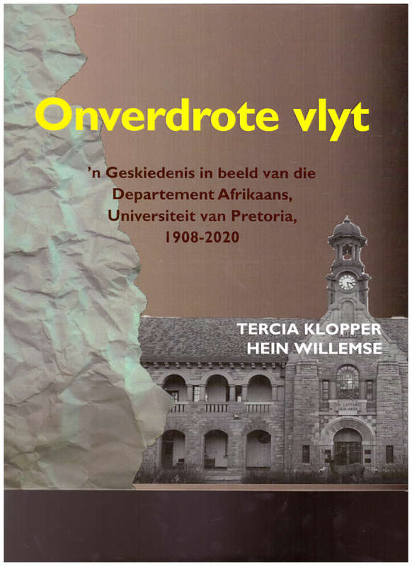 ONVERDROTE VLYT: `N GESKIEDENIS IN BEELD VAN DIE DEPT. AFRIKAANS, UNIVERSITEIT VAN PRETORIA 1908-202