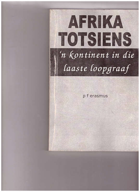 AFRIKA TOTSIENS: `N KONTINENT IN DDIE LAASTE LOOPGRAAF deur P.F. ERASMUS