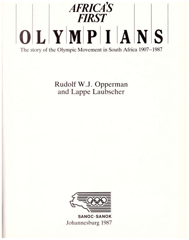 AFRICA`S FIRST OLYMPIANS: THE STORY OF THE OLYMPIC MOVEMENT IN SOUTH AFRICA 1907-1987, LTD TO 500 CO