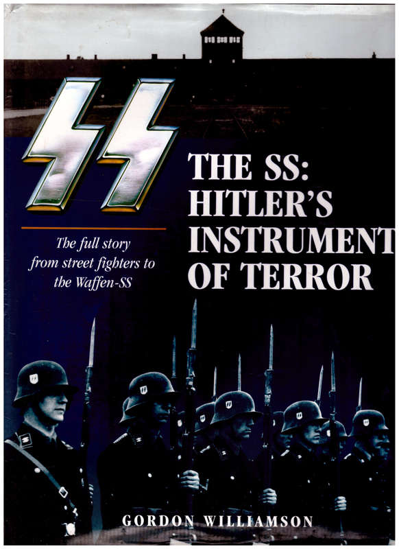 THE SS: HITLER`S INSTRUMENTS OF TERROR, THE FULL STORY FROM STREET FIGHTERS TO THE WAFFEN-SS